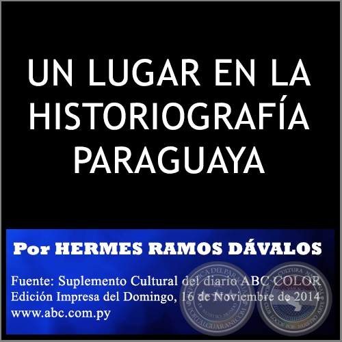 UN LUGAR EN LA HISTORIOGRAFA PARAGUAYA - Por HERMES RAMOS DVALOS - Domingo, 16 de Noviembre de 2014